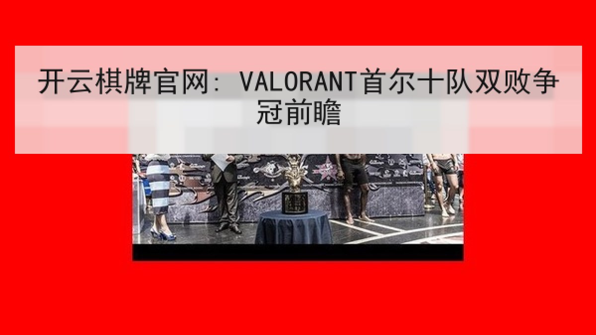 开云棋牌官网: VALORANT首尔十队双败争冠前瞻
