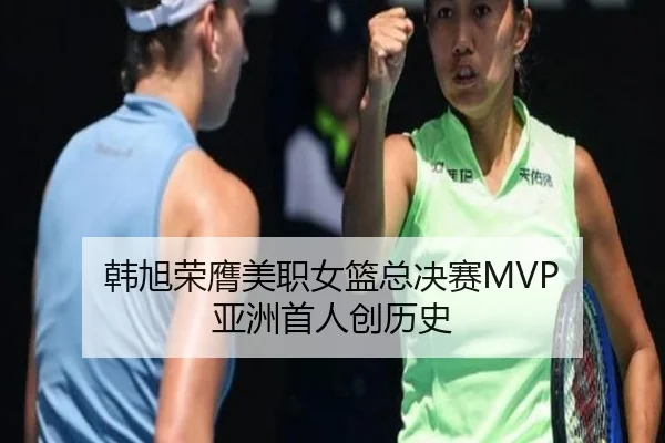韩旭荣膺美职女篮总决赛MVP 亚洲首人创历史