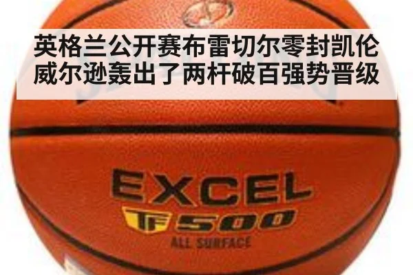 英格兰公开赛布雷切尔零封凯伦威尔逊轰出了两杆破百强势晋级